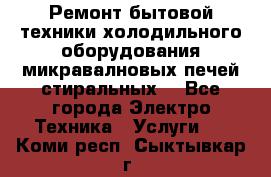 Ремонт бытовой техники холодильного оборудования микравалновых печей стиральных  - Все города Электро-Техника » Услуги   . Коми респ.,Сыктывкар г.